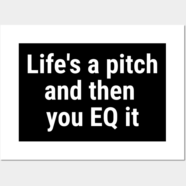 Life's a pitch, and then you EQ it White Wall Art by sapphire seaside studio